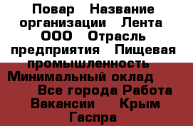 Повар › Название организации ­ Лента, ООО › Отрасль предприятия ­ Пищевая промышленность › Минимальный оклад ­ 29 987 - Все города Работа » Вакансии   . Крым,Гаспра